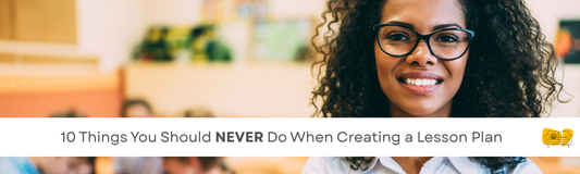 10 Things You Should Never Do When Creating a Lesson Plan