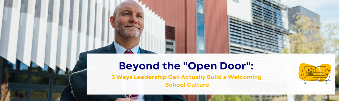 Beyond the "Open Door": 3 Ways Leadership Can Actually Build a Welcoming School Culture
