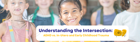 Understanding the Intersection: ADHD vs. In-Utero and Early Childhood Trauma