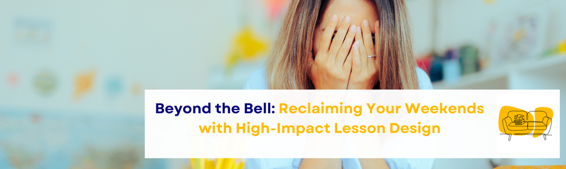 Beyond the Bell: Reclaiming Your Weekends with High-Impact Lesson Design