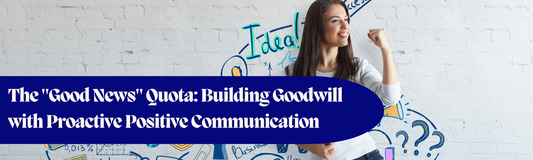 The "Good News" Quota: Building Goodwill with Proactive Positive Communication